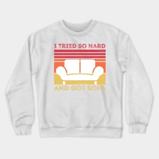 I Tried So Hard And Got Sofa Crewneck Sweatshirt